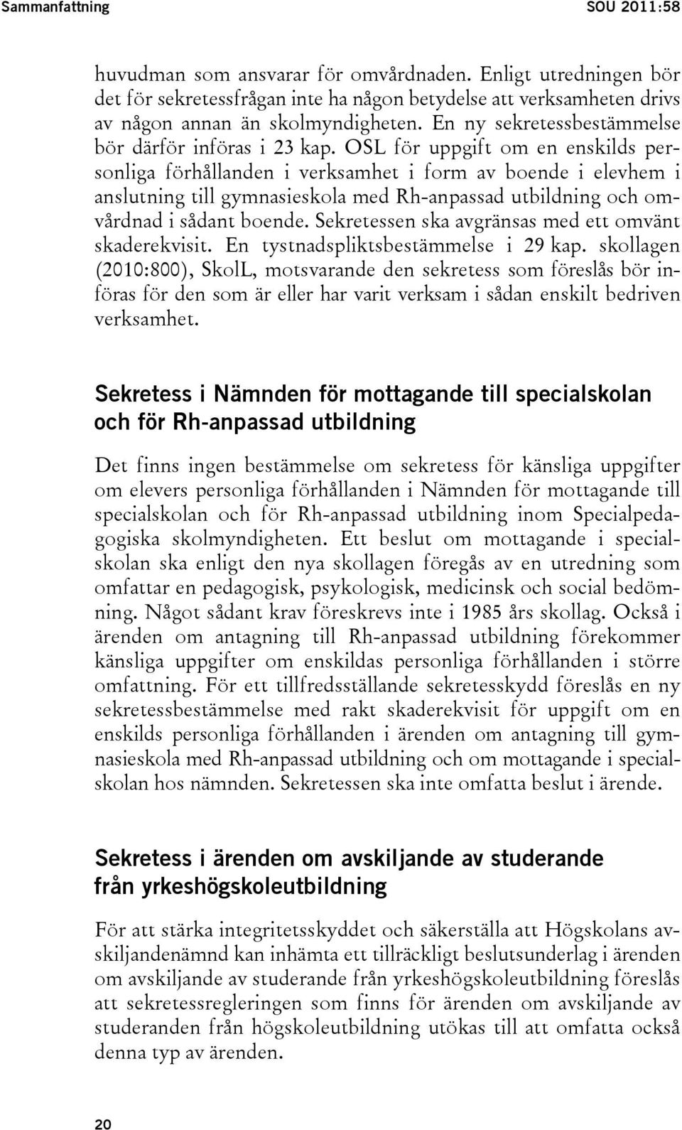 OSL för uppgift om en enskilds personliga förhållanden i verksamhet i form av boende i elevhem i anslutning till gymnasieskola med Rh-anpassad utbildning och omvårdnad i sådant boende.