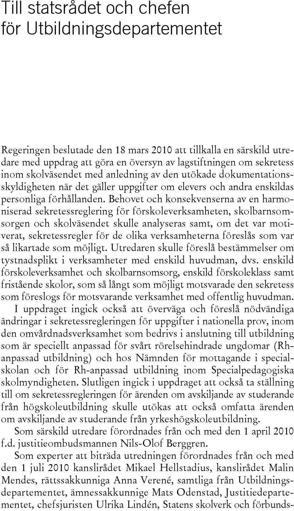 Behovet och konsekvenserna av en harmoniserad sekretessreglering för förskoleverksamheten, skolbarnsomsorgen och skolväsendet skulle analyseras samt, om det var motiverat, sekretessregler för de