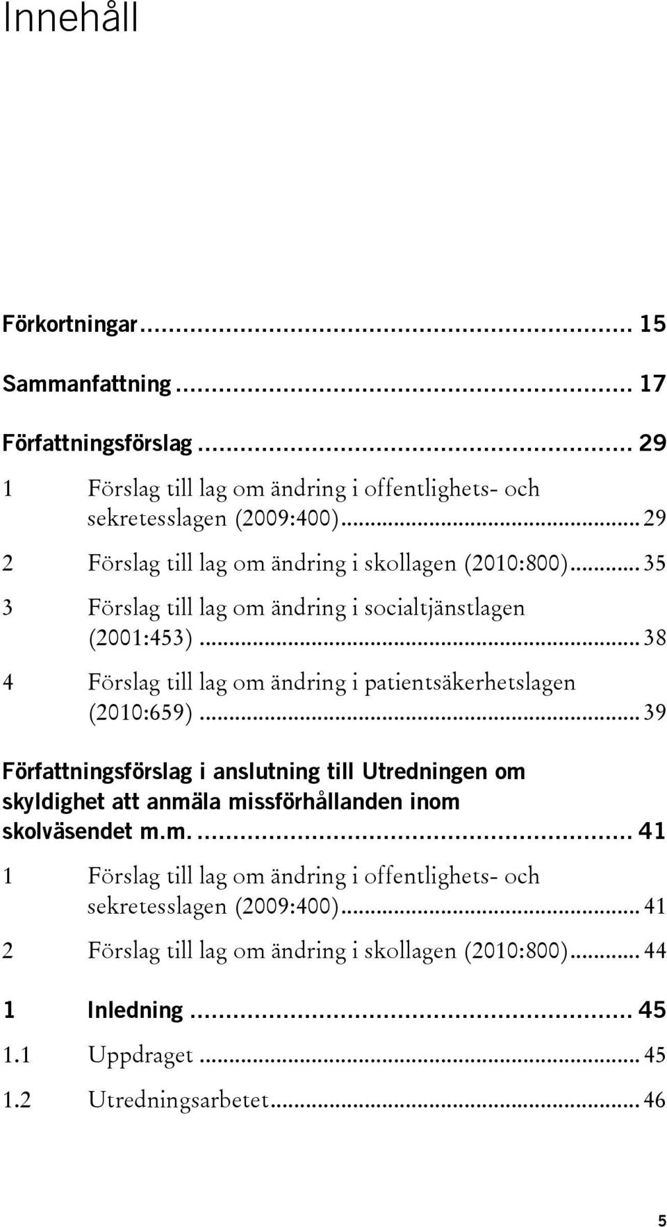 .. 38 4 Förslag till lag om ändring i patientsäkerhetslagen (2010:659).