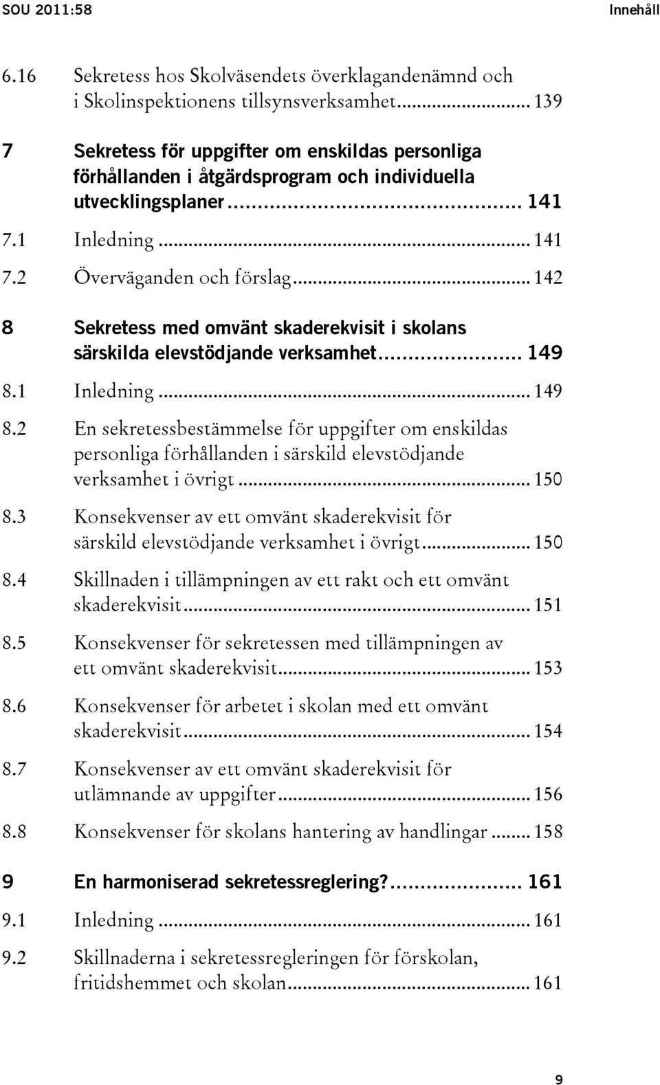 .. 142 8 Sekretess med omvänt skaderekvisit i skolans särskilda elevstödjande verksamhet... 149 8.