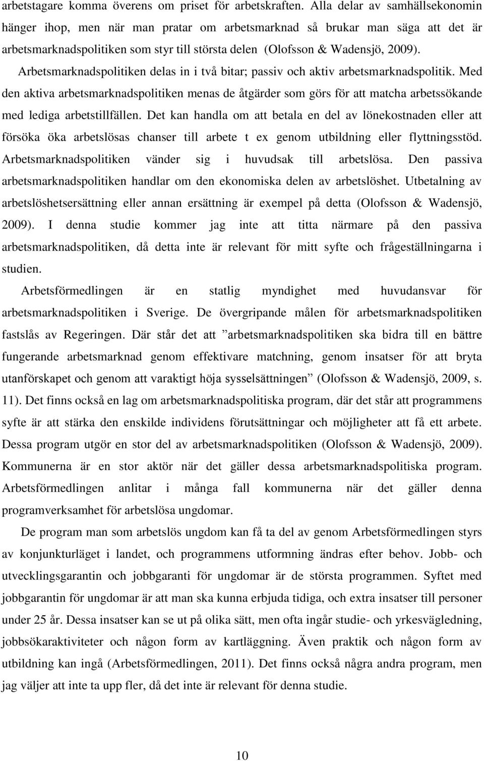 Arbetsmarknadspolitiken delas in i två bitar; passiv och aktiv arbetsmarknadspolitik.