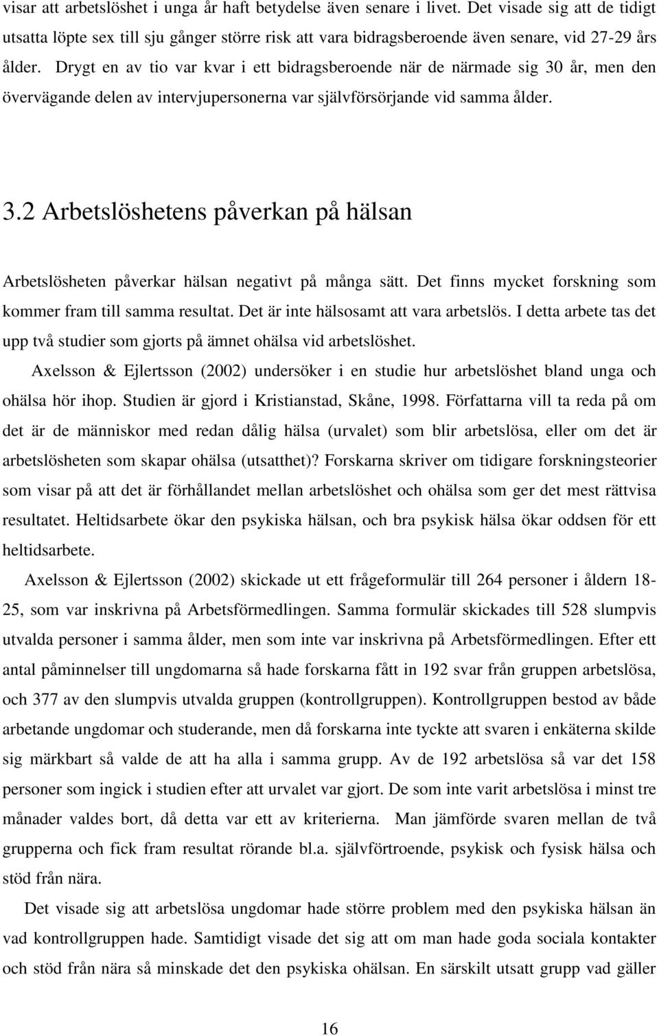 Drygt en av tio var kvar i ett bidragsberoende när de närmade sig 30 år, men den övervägande delen av intervjupersonerna var självförsörjande vid samma ålder. 3.2 Arbetslöshetens påverkan på hälsan Arbetslösheten påverkar hälsan negativt på många sätt.