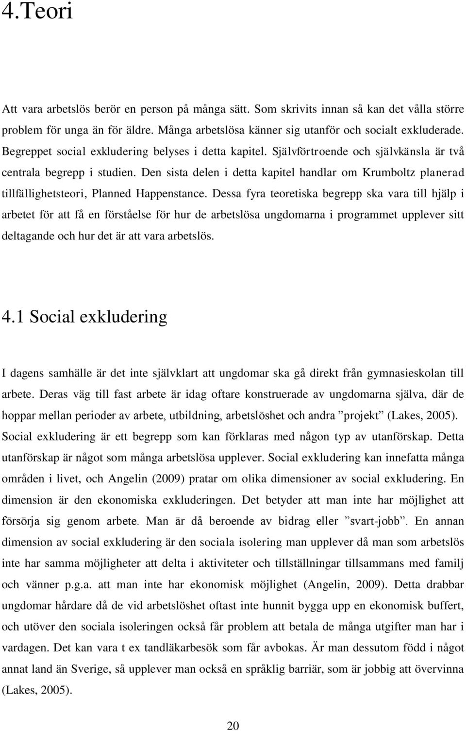 Den sista delen i detta kapitel handlar om Krumboltz planerad tillfällighetsteori, Planned Happenstance.