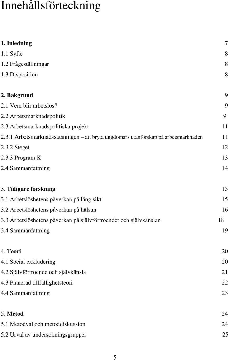 Tidigare forskning 15 3.1 Arbetslöshetens påverkan på lång sikt 15 3.2 Arbetslöshetens påverkan på hälsan 16 3.3 Arbetslöshetens påverkan på självförtroendet och självkänslan 18 3.