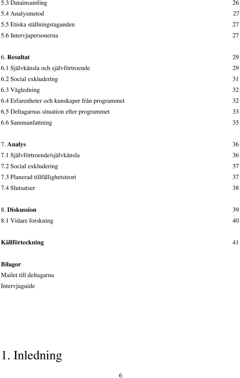 5 Deltagarnas situation efter programmet 33 6.6 Sammanfattning 35 7. Analys 36 7.1 Självförtroende/självkänsla 36 7.