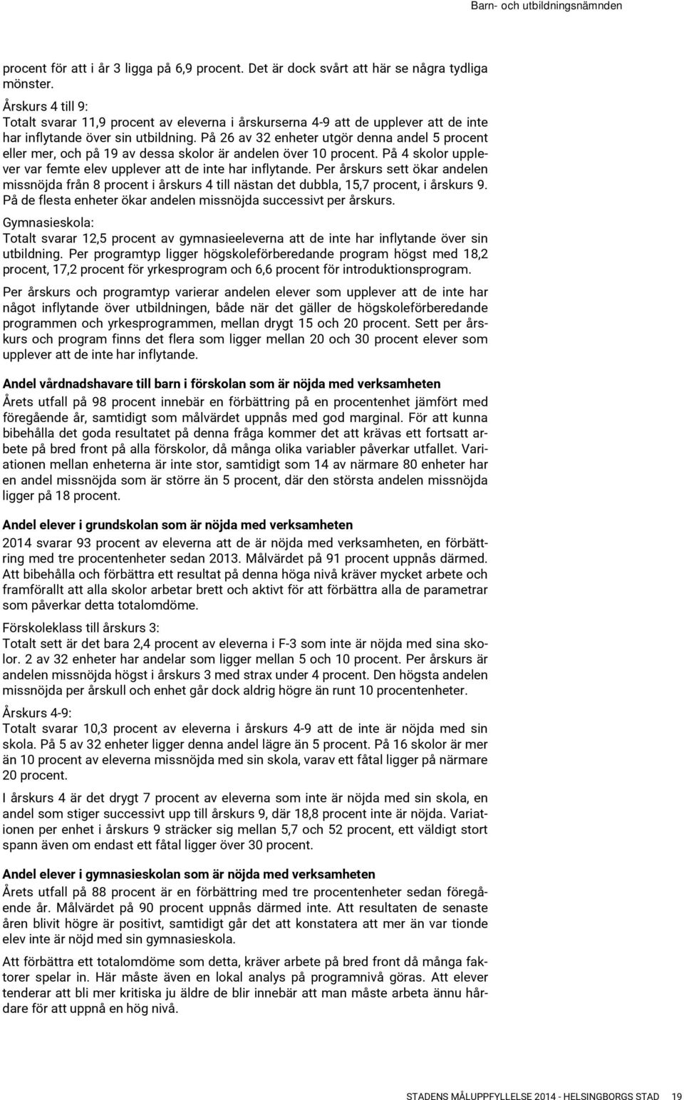 På 26 av 32 enheter utgör denna andel 5 procent eller mer, och på 19 av dessa skolor är andelen över 10 procent. På 4 skolor upplever var femte elev upplever att de inte har inflytande.