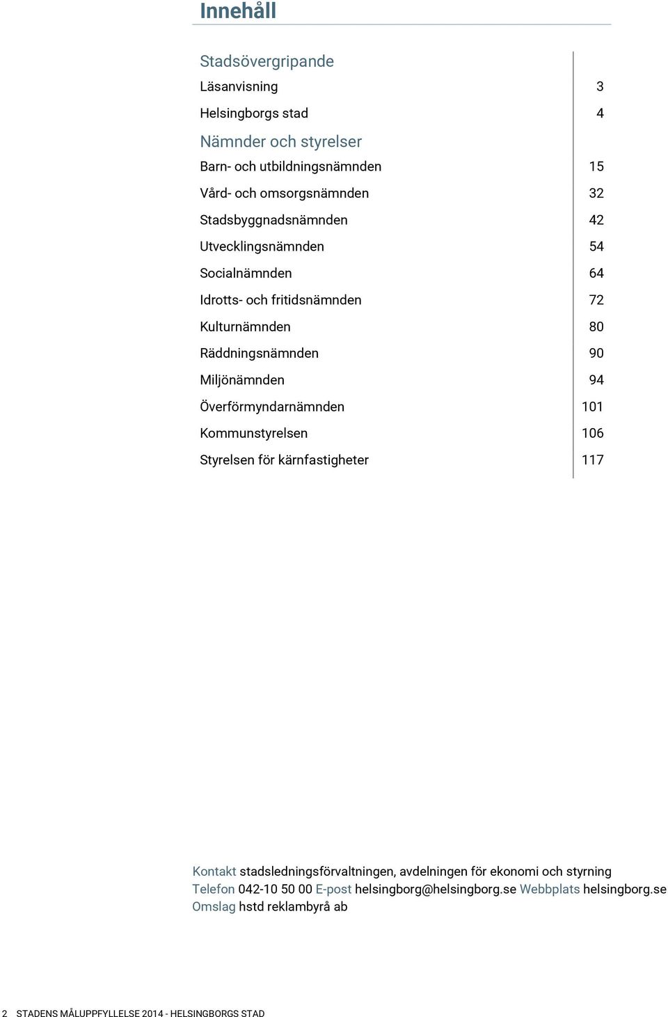 Överförmyndarnämnden 101 Kommunstyrelsen 106 Styrelsen för kärnfastigheter 117 Kontakt stadsledningsförvaltningen, avdelningen för ekonomi och