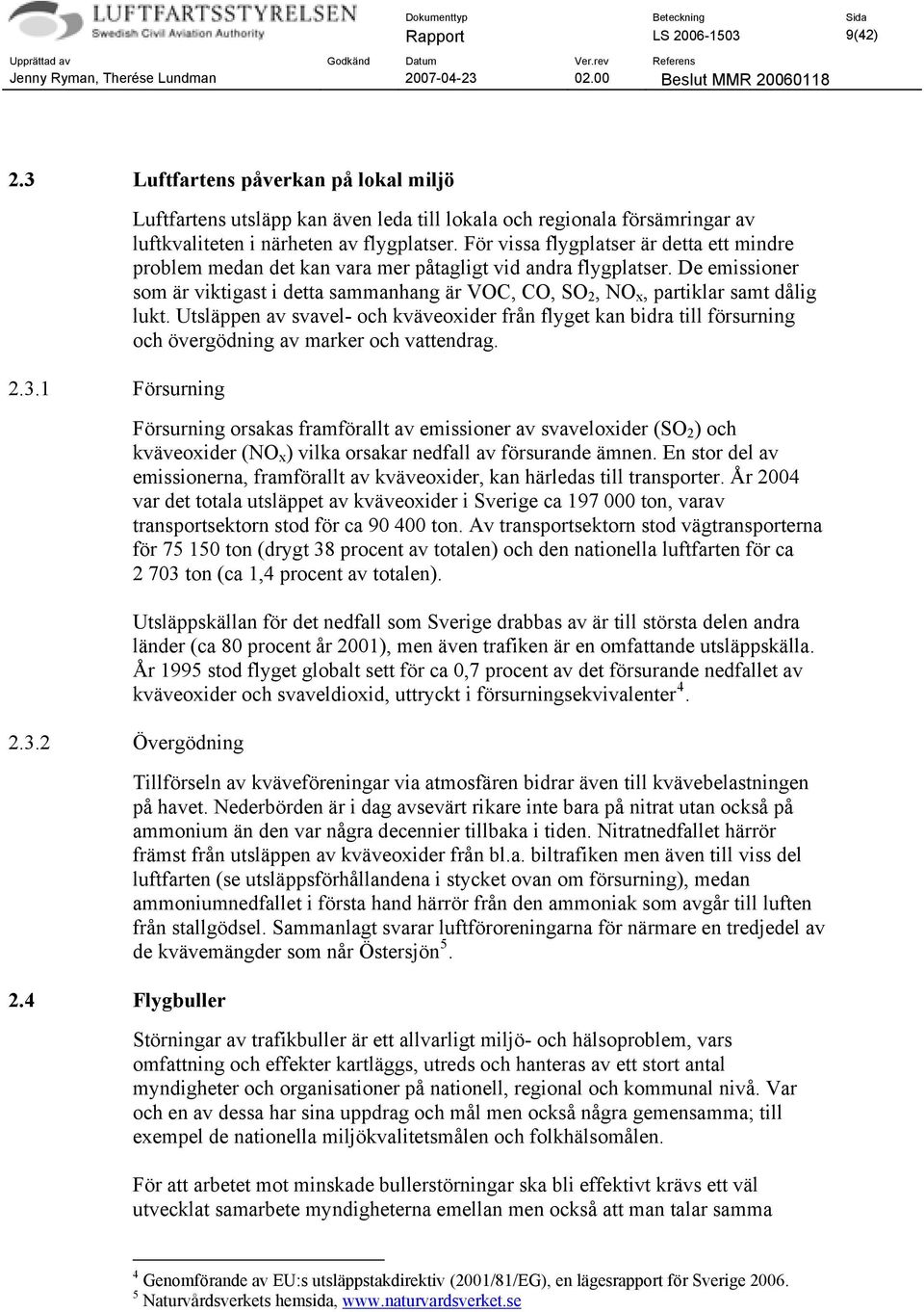 För vissa flygplatser är detta ett mindre problem medan det kan vara mer påtagligt vid andra flygplatser.