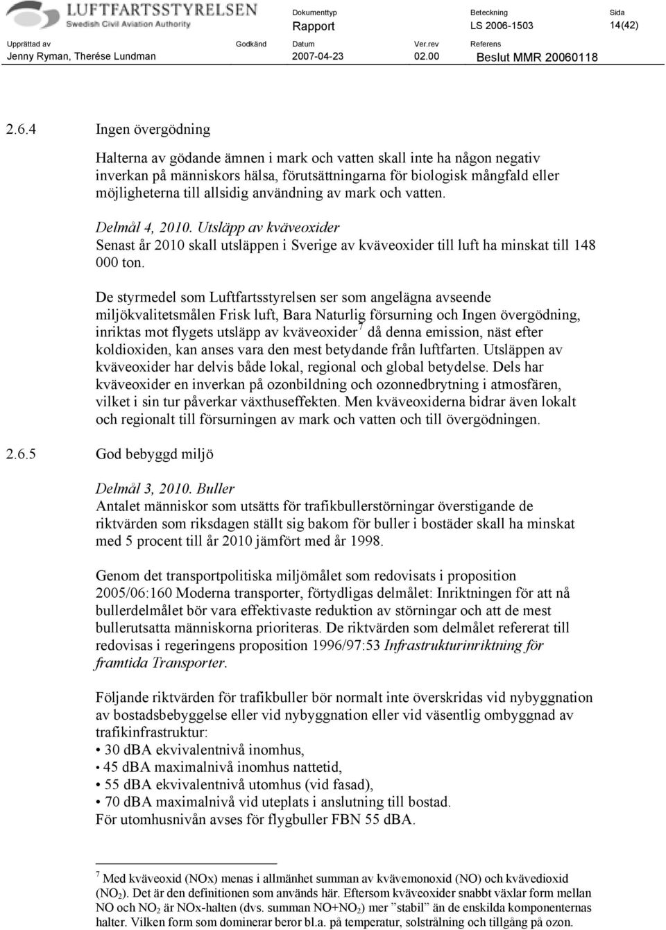 4 Ingen övergödning Halterna av gödande ämnen i mark och vatten skall inte ha någon negativ inverkan på människors hälsa, förutsättningarna för biologisk mångfald eller möjligheterna till allsidig