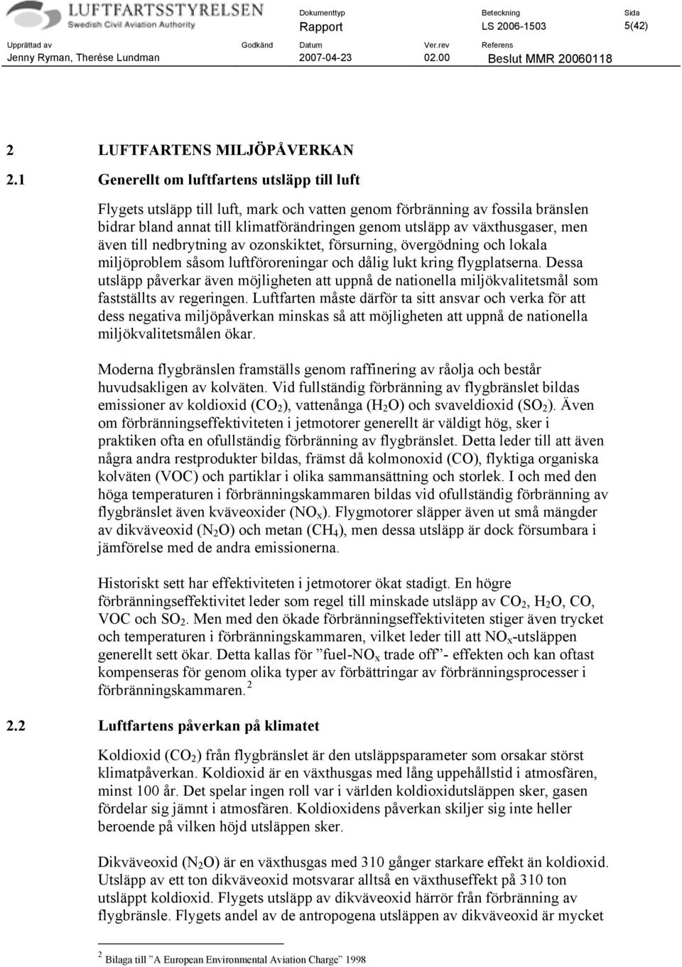 men även till nedbrytning av ozonskiktet, försurning, övergödning och lokala miljöproblem såsom luftföroreningar och dålig lukt kring flygplatserna.