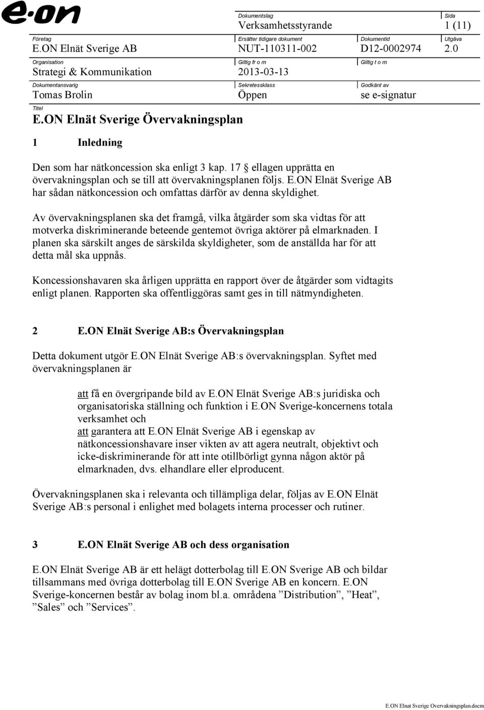 ON Elnät Sverige Övervakningsplan 1 Inledning Den som har nätkoncession ska enligt 3 kap. 17 ellagen upprätta en övervakningsplan och se till att övervakningsplanen följs. E.ON Elnät Sverige AB har sådan nätkoncession och omfattas därför av denna skyldighet.