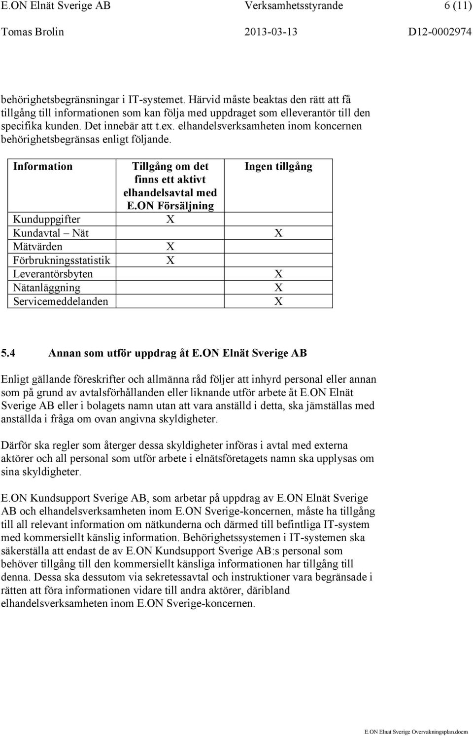 elhandelsverksamheten inom koncernen behörighetsbegränsas enligt följande.