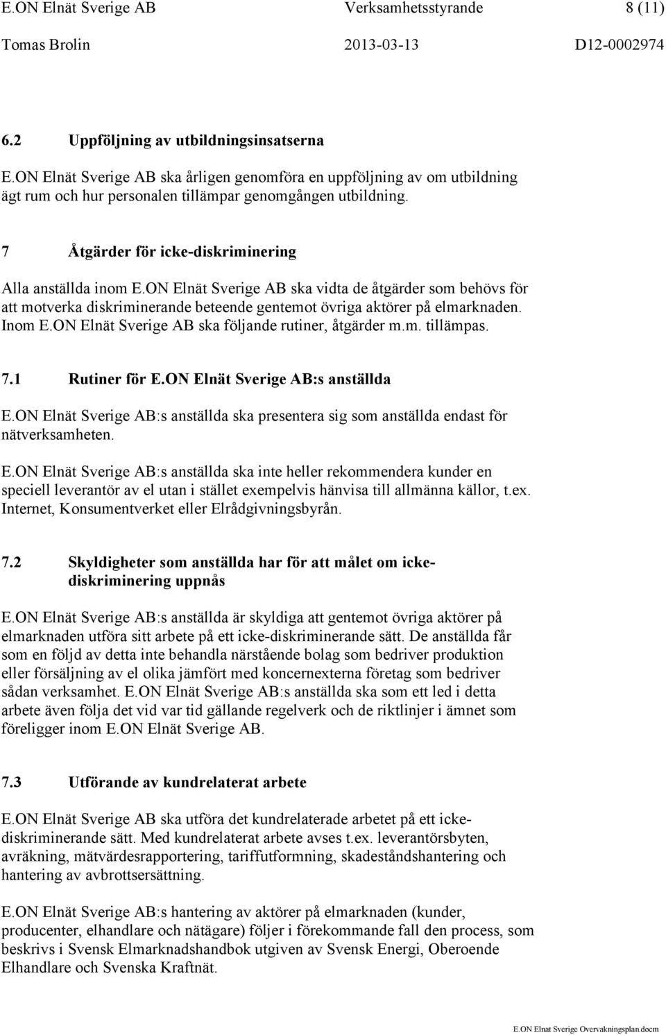 ON Elnät Sverige AB ska vidta de åtgärder som behövs för att motverka diskriminerande beteende gentemot övriga aktörer på elmarknaden. Inom E.ON Elnät Sverige AB ska följande rutiner, åtgärder m.m. tillämpas.