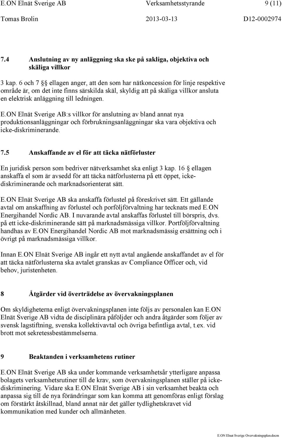 ON Elnät Sverige AB:s villkor för anslutning av bland annat nya produktionsanläggningar och förbrukningsanläggningar ska vara objektiva och icke-diskriminerande. 7.
