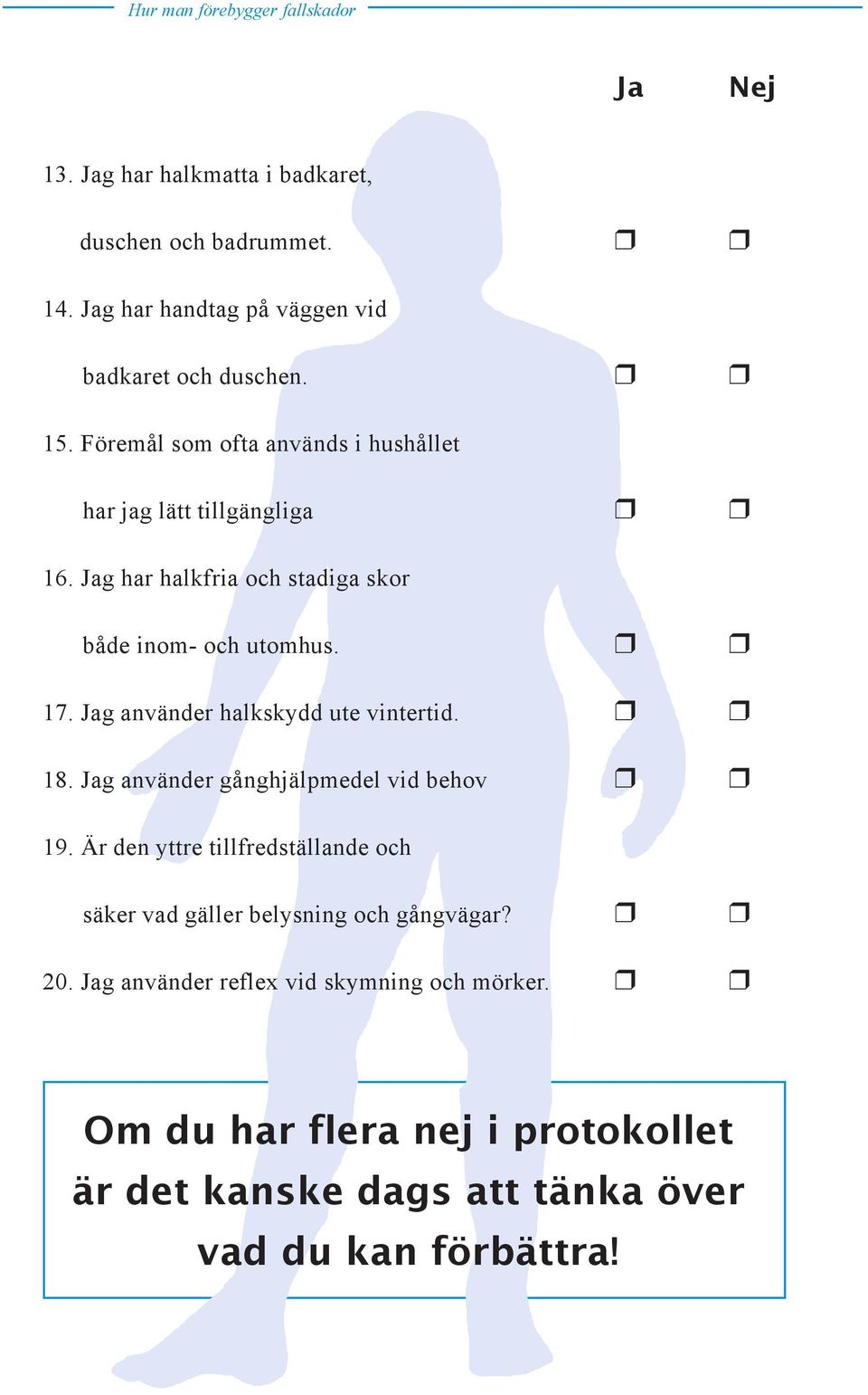 Jag använder halkskydd ute vintertid. 18. Jag använder gånghjälpmedel vid behov 19.