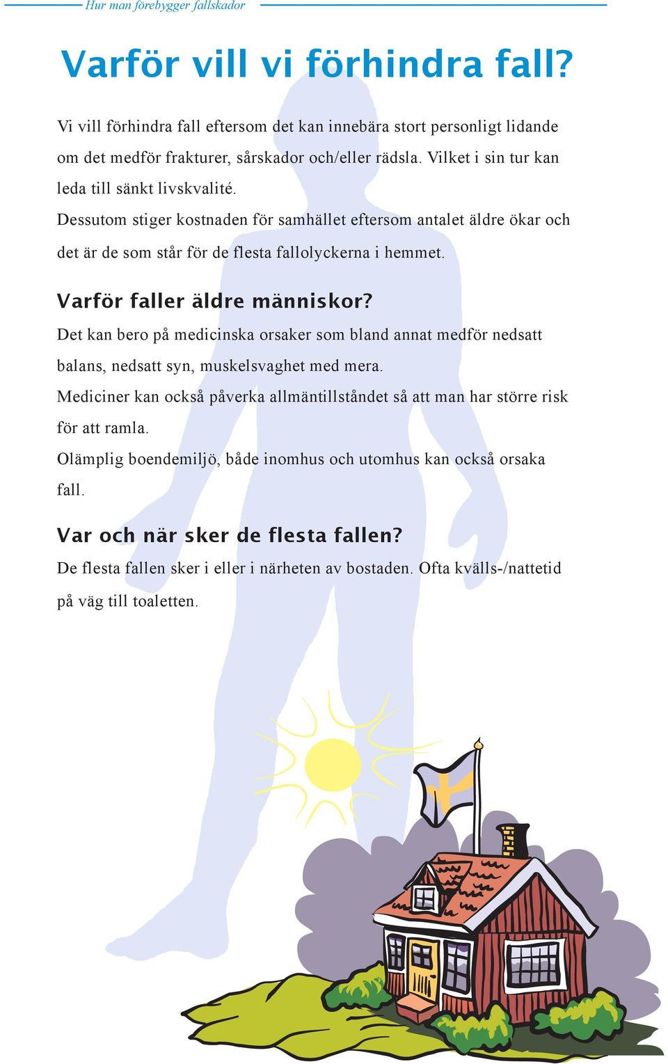 Varför faller äldre människor? Det kan bero på medicinska orsaker som bland annat medför nedsatt balans, nedsatt syn, muskelsvaghet med mera.