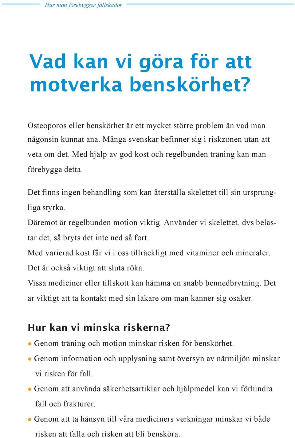 Använder vi skelettet, dvs belastar det, så bryts det inte ned så fort. Med varierad kost får vi i oss tillräckligt med vitaminer och mineraler. Det är också viktigt att sluta röka.