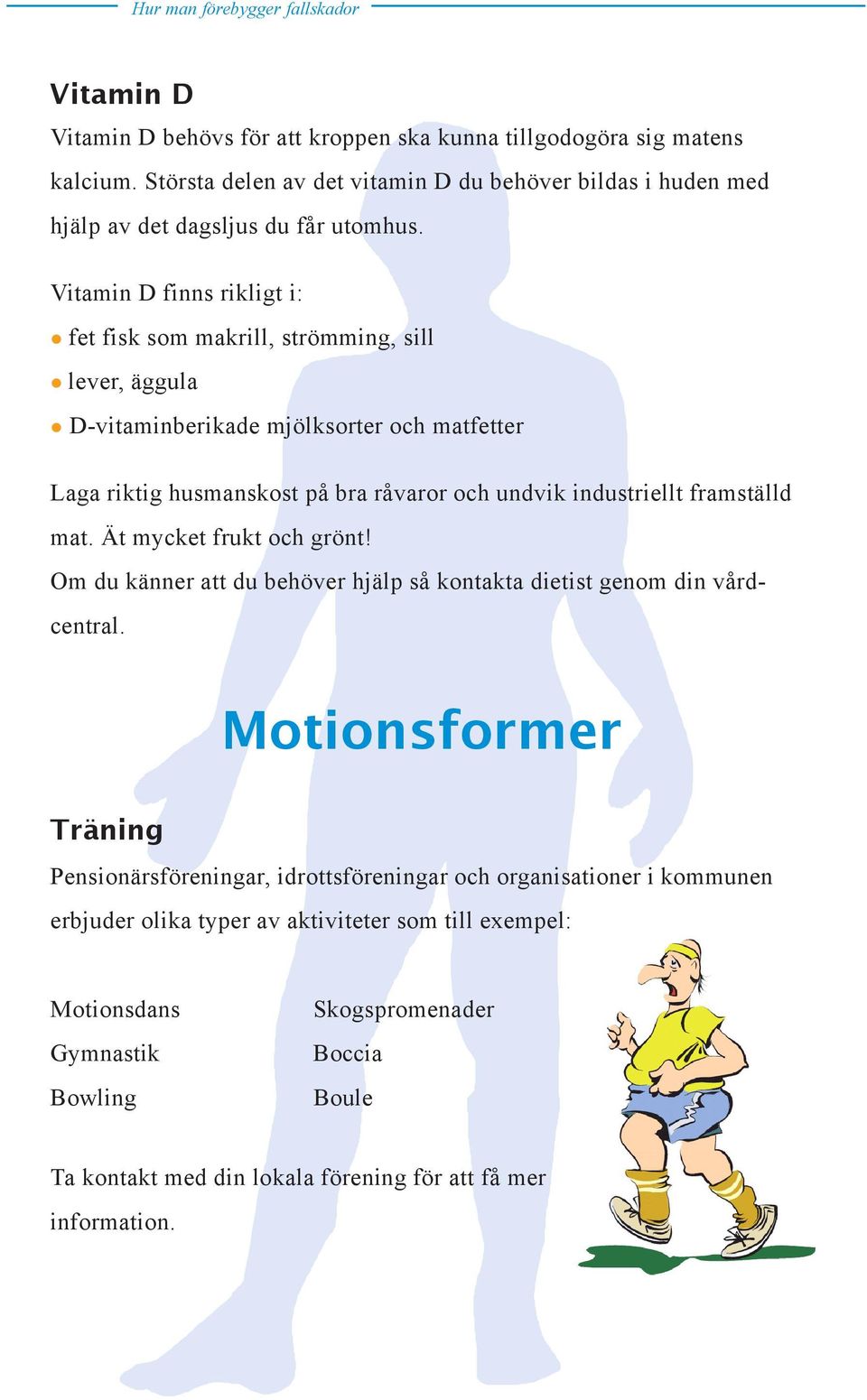 framställd mat. Ät mycket frukt och grönt! Om du känner att du behöver hjälp så kontakta dietist genom din vårdcentral.