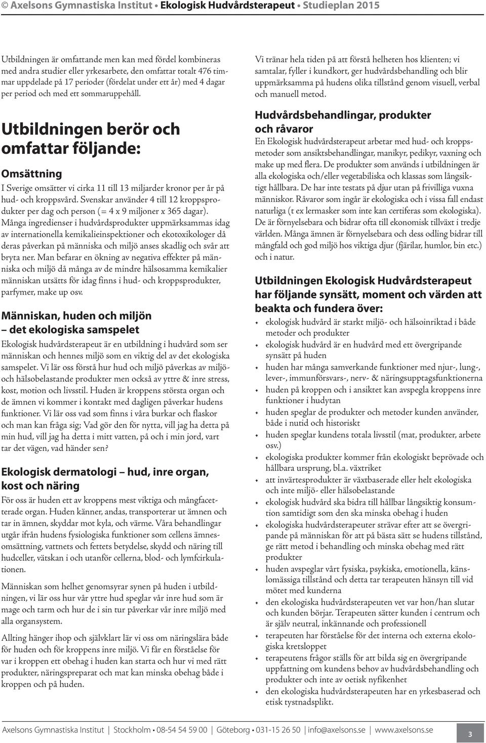 Svenskar använder 4 till 12 kroppsprodukter per dag och person (= 4 x 9 miljoner x 365 dagar).