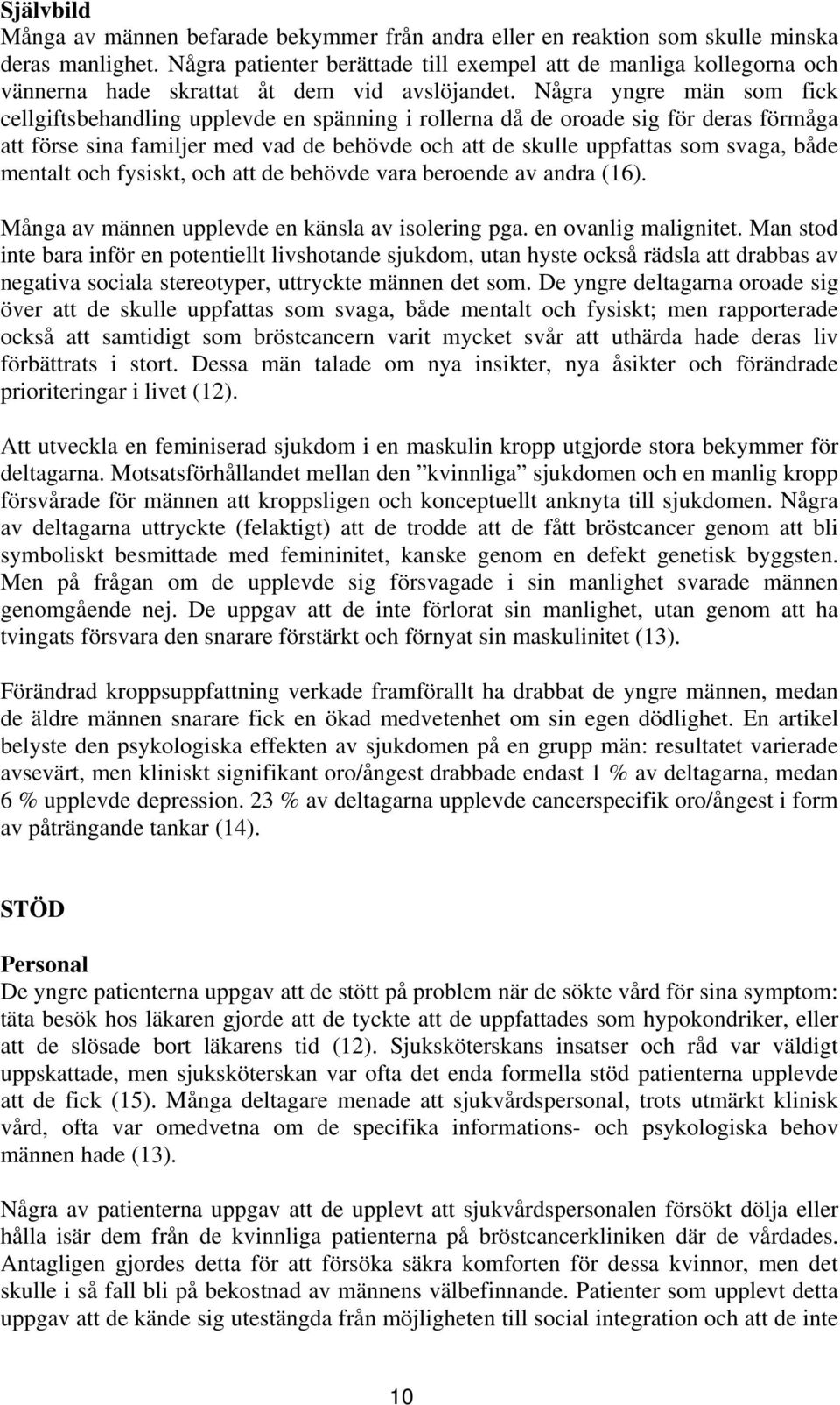 Några yngre män som fick cellgiftsbehandling upplevde en spänning i rollerna då de oroade sig för deras förmåga att förse sina familjer med vad de behövde och att de skulle uppfattas som svaga, både