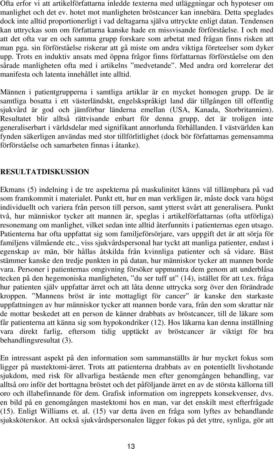 I och med att det ofta var en och samma grupp forskare som arbetat med frågan finns risken att man pga. sin förförståelse riskerar att gå miste om andra viktiga företeelser som dyker upp.