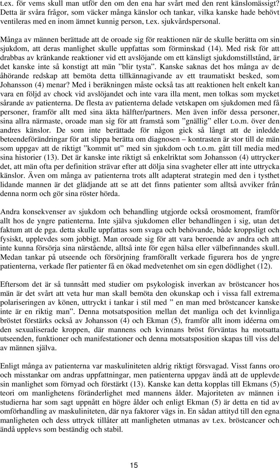 Många av männen berättade att de oroade sig för reaktionen när de skulle berätta om sin sjukdom, att deras manlighet skulle uppfattas som förminskad (14).