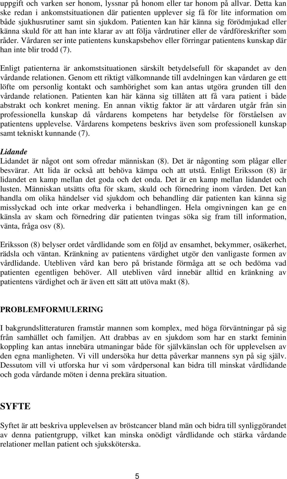 Patienten kan här känna sig förödmjukad eller känna skuld för att han inte klarar av att följa vårdrutiner eller de vårdföreskrifter som råder.