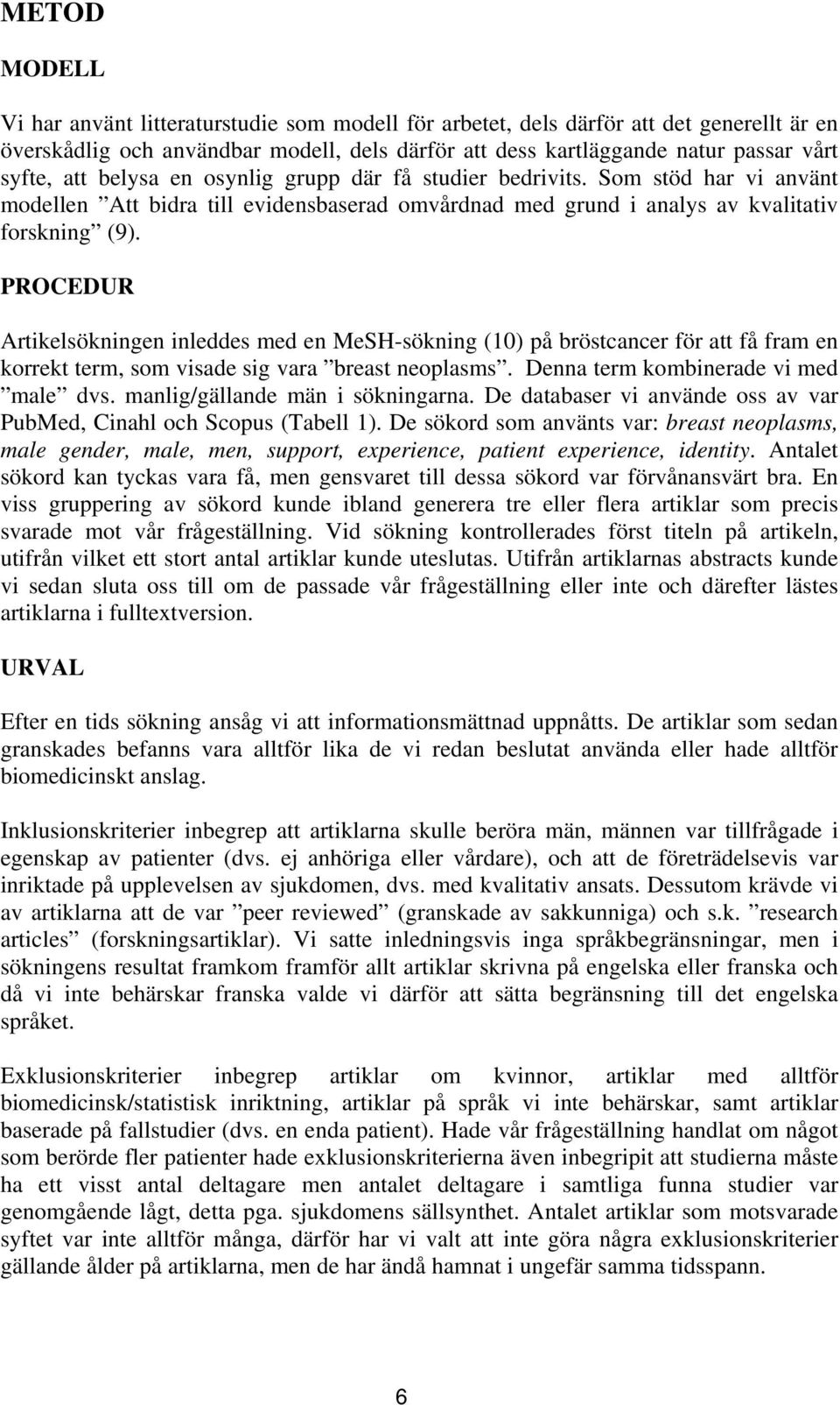 PROCEDUR Artikelsökningen inleddes med en MeSH-sökning (10) på bröstcancer för att få fram en korrekt term, som visade sig vara breast neoplasms. Denna term kombinerade vi med male dvs.