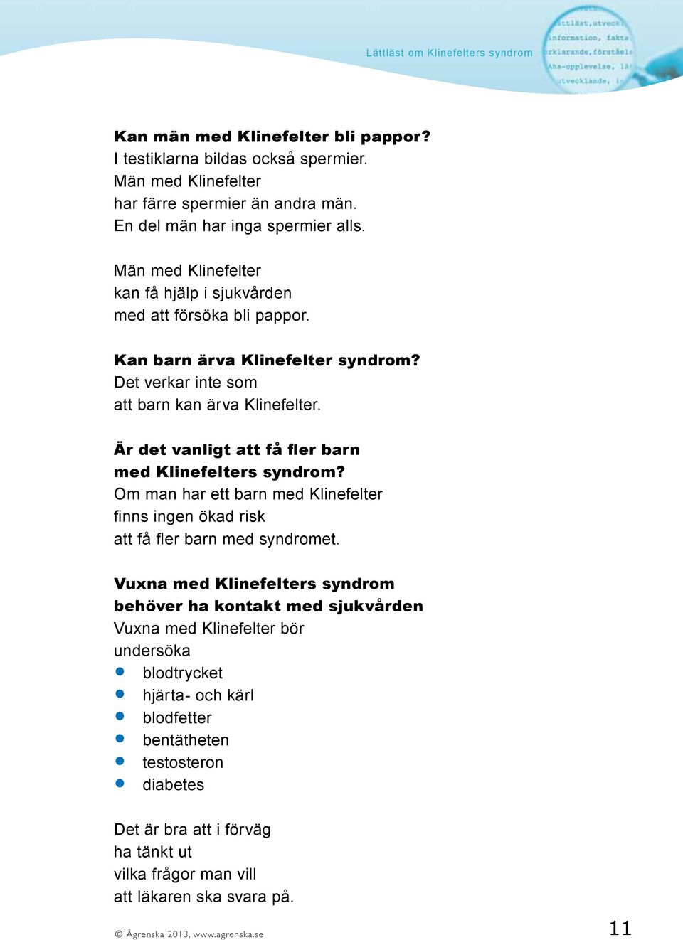 Är det vanligt att få fler barn med Klinefelters syndrom? Om man har ett barn med Klinefelter finns ingen ökad risk att få fler barn med syndromet.