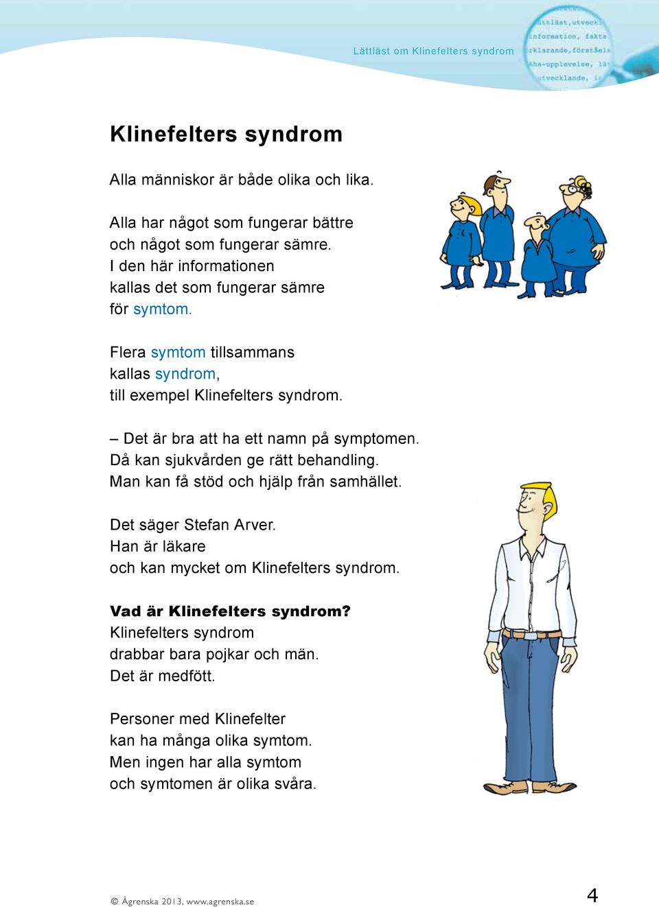 Det är bra att ha ett namn på symptomen. Då kan sjukvården ge rätt behandling. Man kan få stöd och hjälp från samhället. Det säger Stefan Arver.