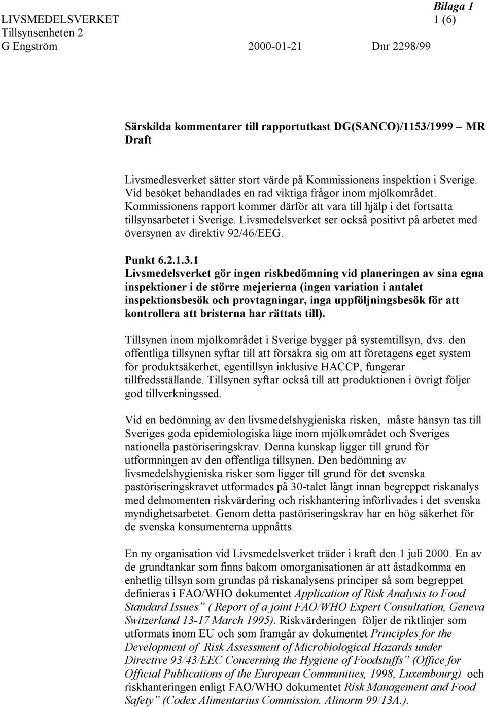 Livsmedelsverket ser också positivt på arbetet med översynen av direktiv 92/46/EEG. Punkt 6.2.1.3.