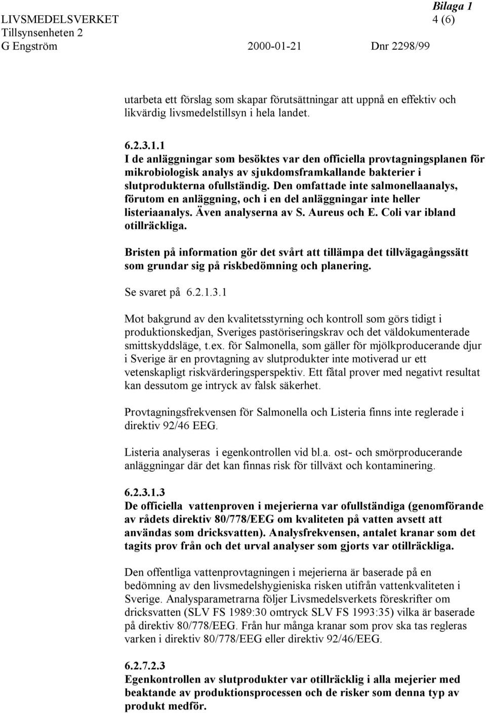 Den omfattade inte salmonellaanalys, förutom en anläggning, och i en del anläggningar inte heller listeriaanalys. Även analyserna av S. Aureus och E. Coli var ibland otillräckliga.