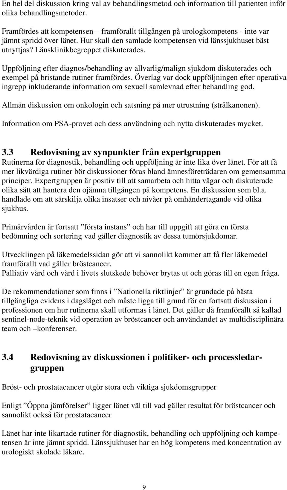 Länsklinikbegreppet diskuterades. Uppföljning efter diagnos/behandling av allvarlig/malign sjukdom diskuterades och exempel på bristande rutiner framfördes.