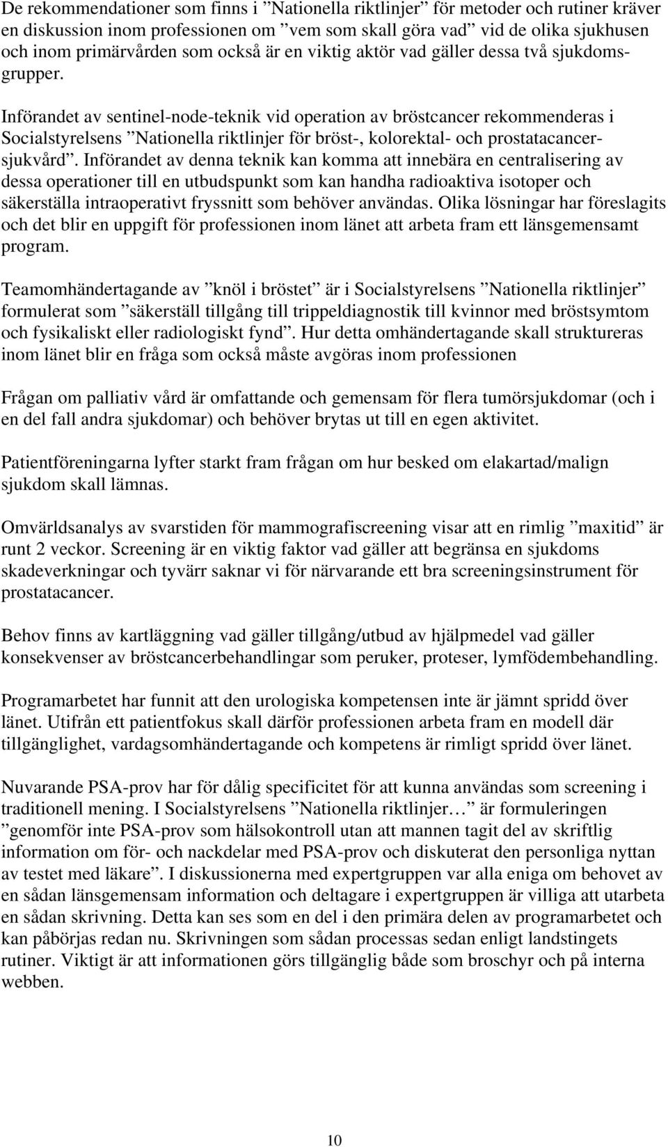 Införandet av sentinel-node-teknik vid operation av bröstcancer rekommenderas i Socialstyrelsens Nationella riktlinjer för bröst-, kolorektal- och prostatacancersjukvård.