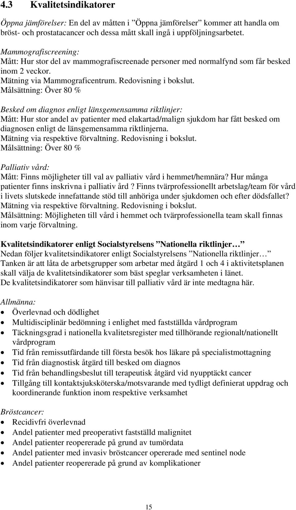 Målsättning: Över 80 % Besked om diagnos enligt länsgemensamma riktlinjer: Mått: Hur stor andel av patienter med elakartad/malign sjukdom har fått besked om diagnosen enligt de länsgemensamma