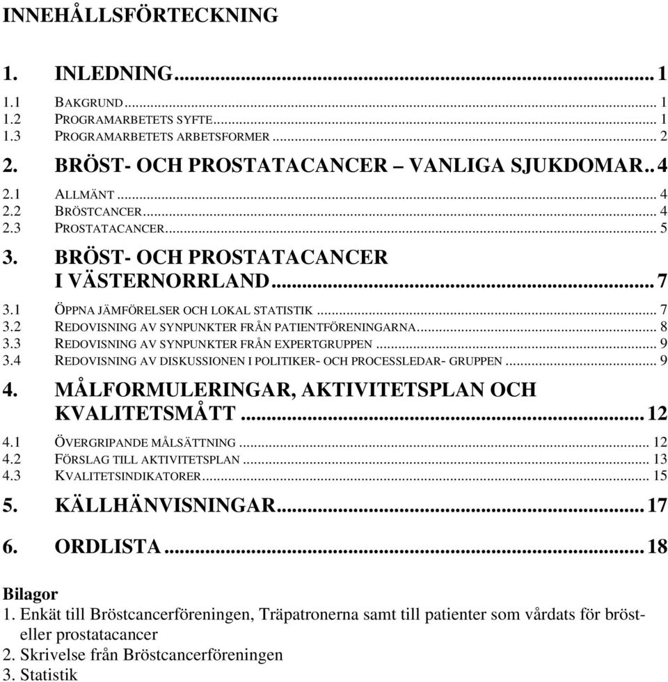 3 REDOVISNING AV SYNPUNKTER FRÅN EXPERTGRUPPEN... 9 3.4 REDOVISNING AV DISKUSSIONEN I POLITIKER- OCH PROCESSLEDAR- GRUPPEN... 9 4. MÅLFORMULERINGAR, AKTIVITETSPLAN OCH KVALITETSMÅTT... 12 4.