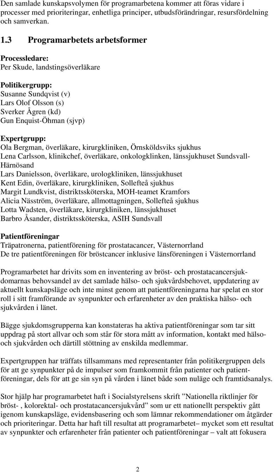 Bergman, överläkare, kirurgkliniken, Örnsköldsviks sjukhus Lena Carlsson, klinikchef, överläkare, onkologklinken, länssjukhuset Sundsvall- Härnösand Lars Danielsson, överläkare, urologkliniken,