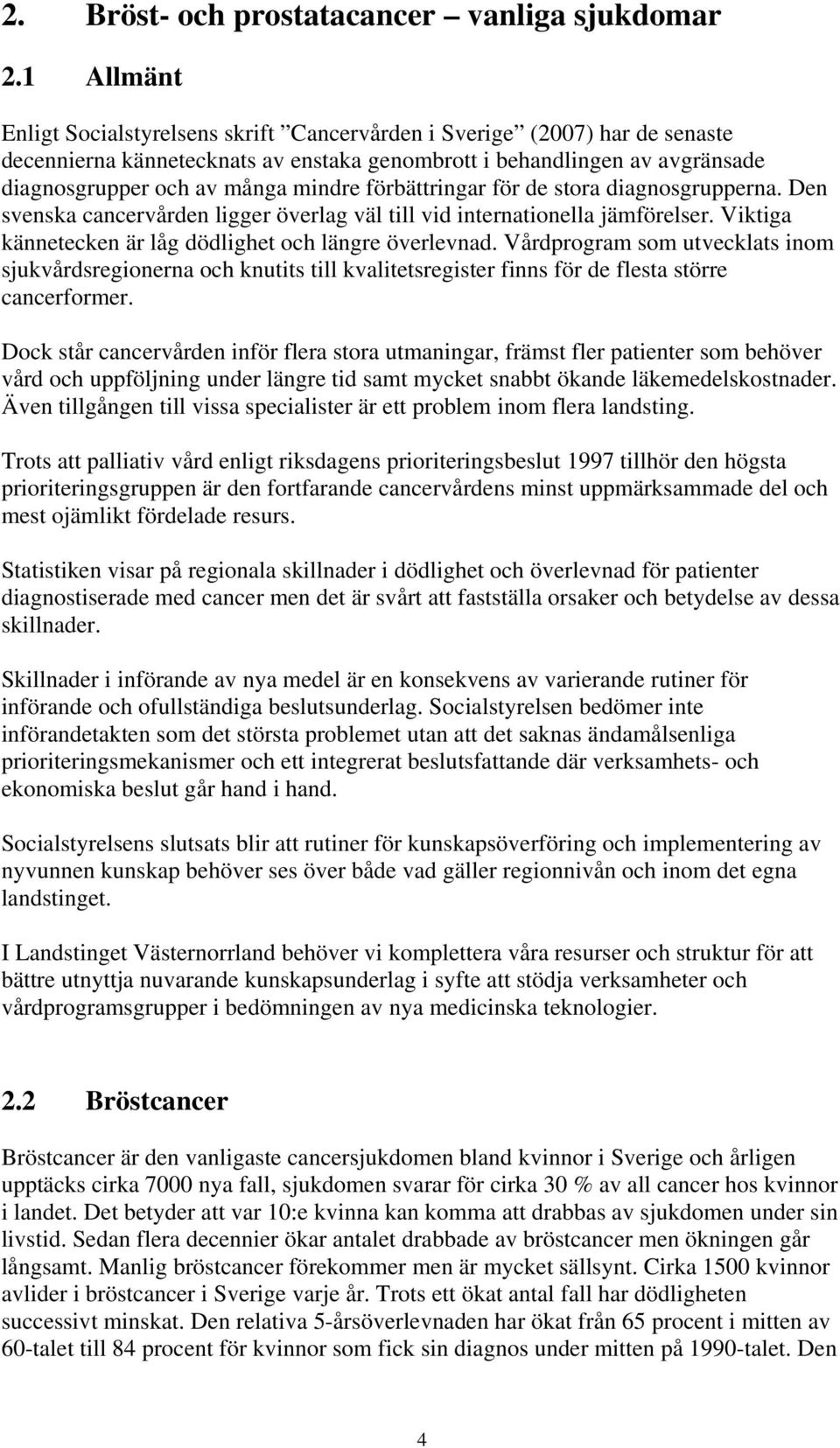 förbättringar för de stora diagnosgrupperna. Den svenska cancervården ligger överlag väl till vid internationella jämförelser. Viktiga kännetecken är låg dödlighet och längre överlevnad.