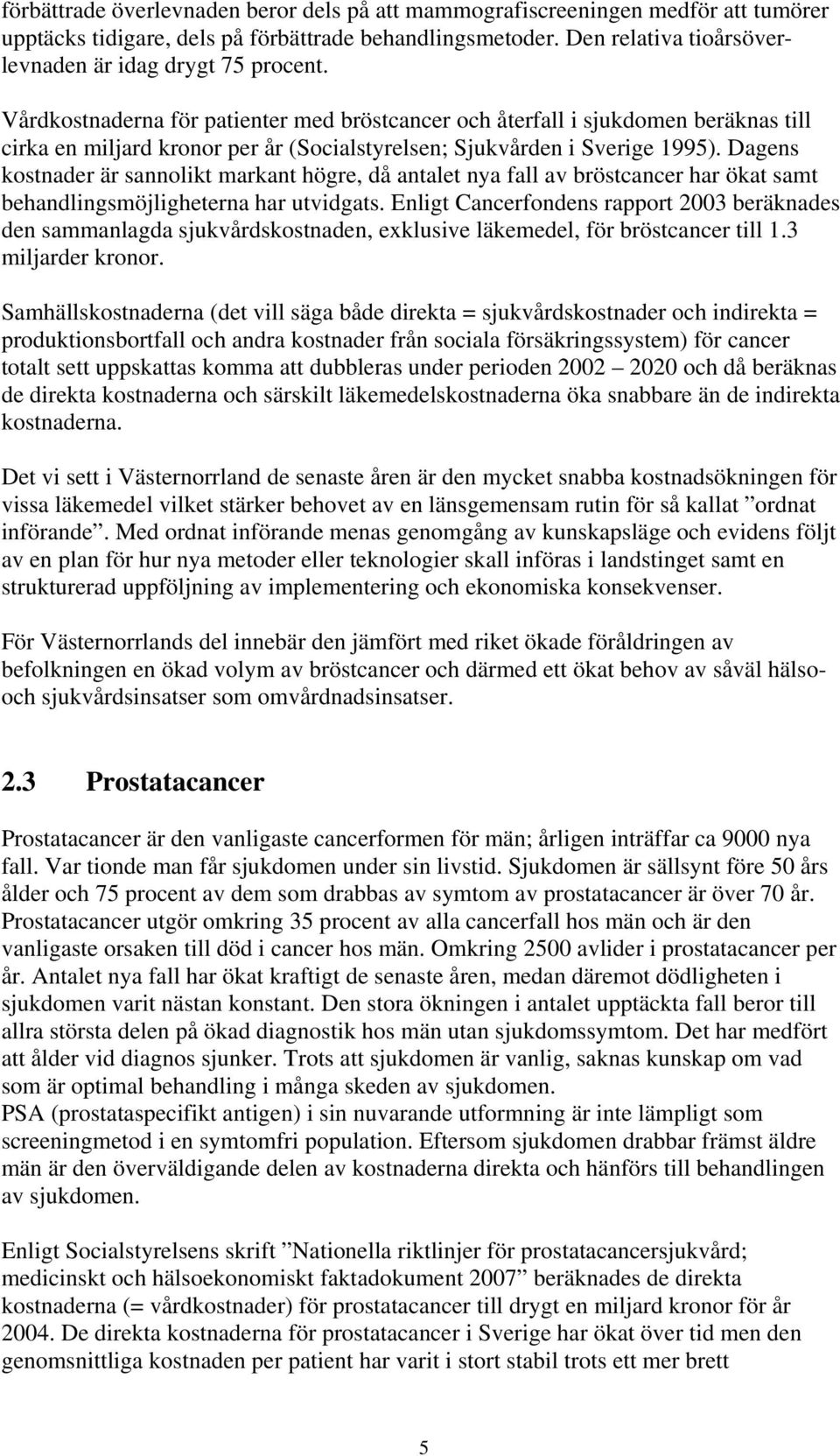 Dagens kostnader är sannolikt markant högre, då antalet nya fall av bröstcancer har ökat samt behandlingsmöjligheterna har utvidgats.