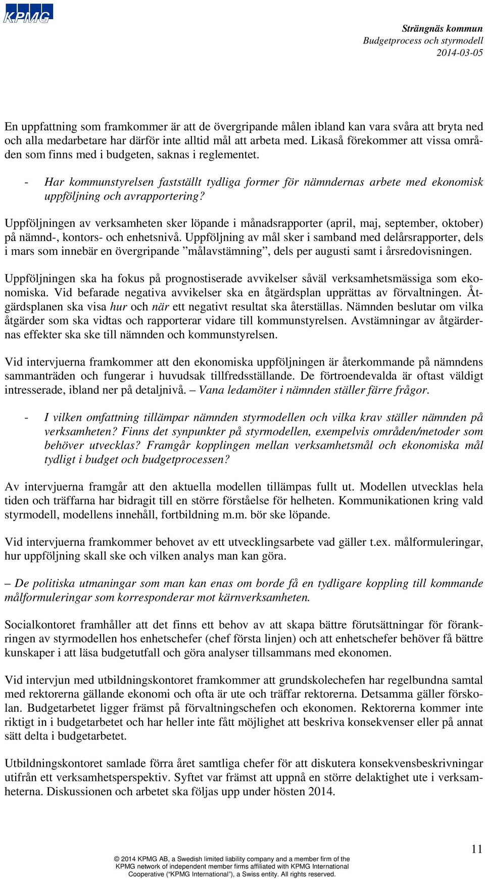 Uppföljningen av verksamheten sker löpande i månadsrapporter (april, maj, september, oktober) på nämnd-, kontors- och enhetsnivå.