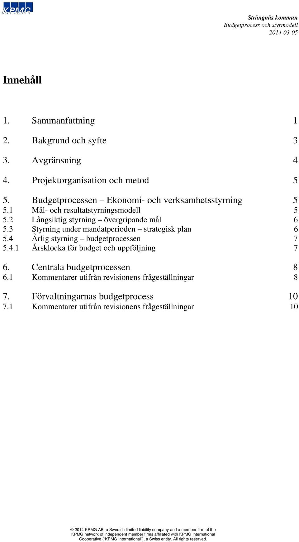 3 Styrning under mandatperioden strategisk plan 6 5.4 Årlig styrning budgetprocessen 7 5.4.1 Årsklocka för budget och uppföljning 7 6.