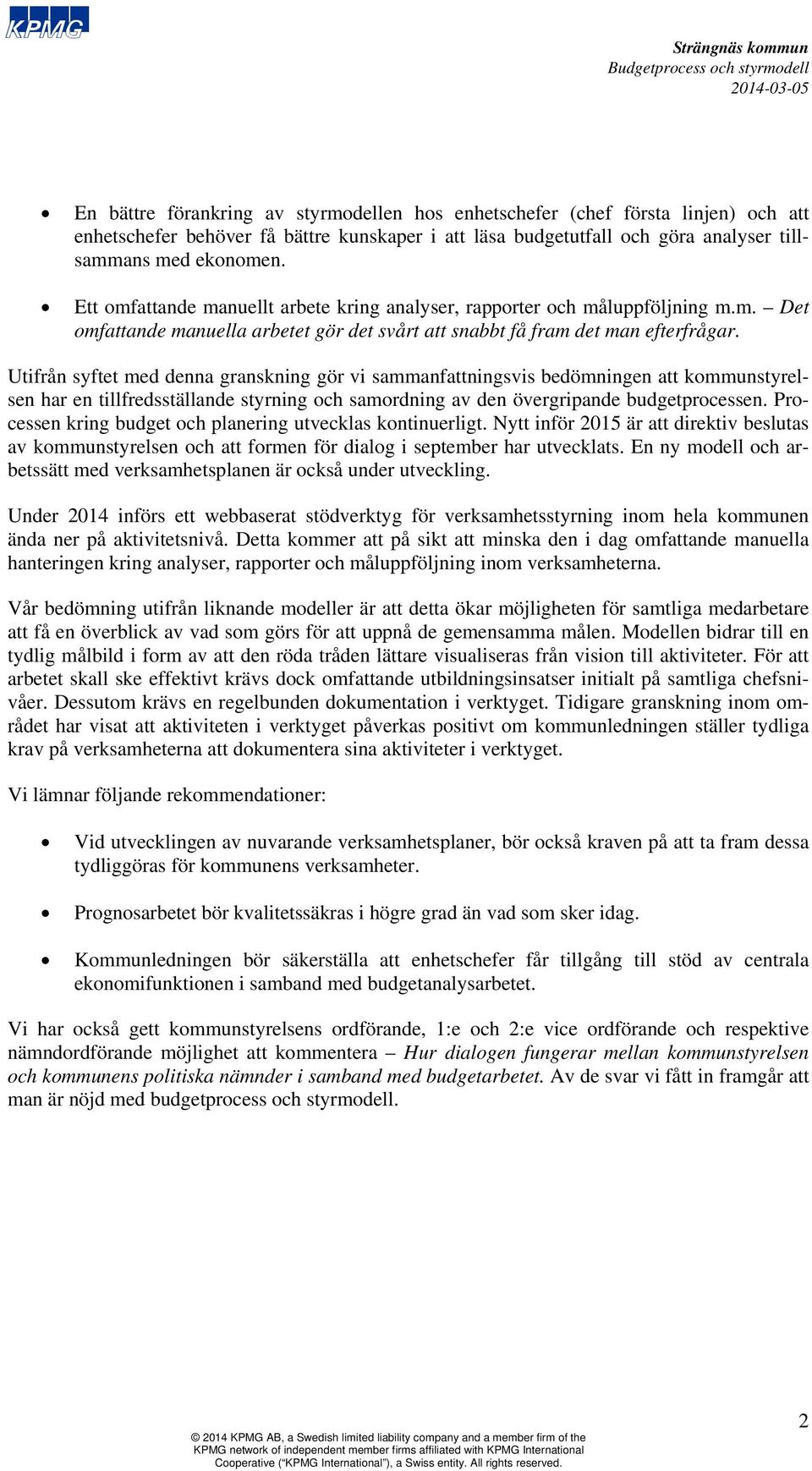 Utifrån syftet med denna granskning gör vi sammanfattningsvis bedömningen att kommunstyrelsen har en tillfredsställande styrning och samordning av den övergripande budgetprocessen.