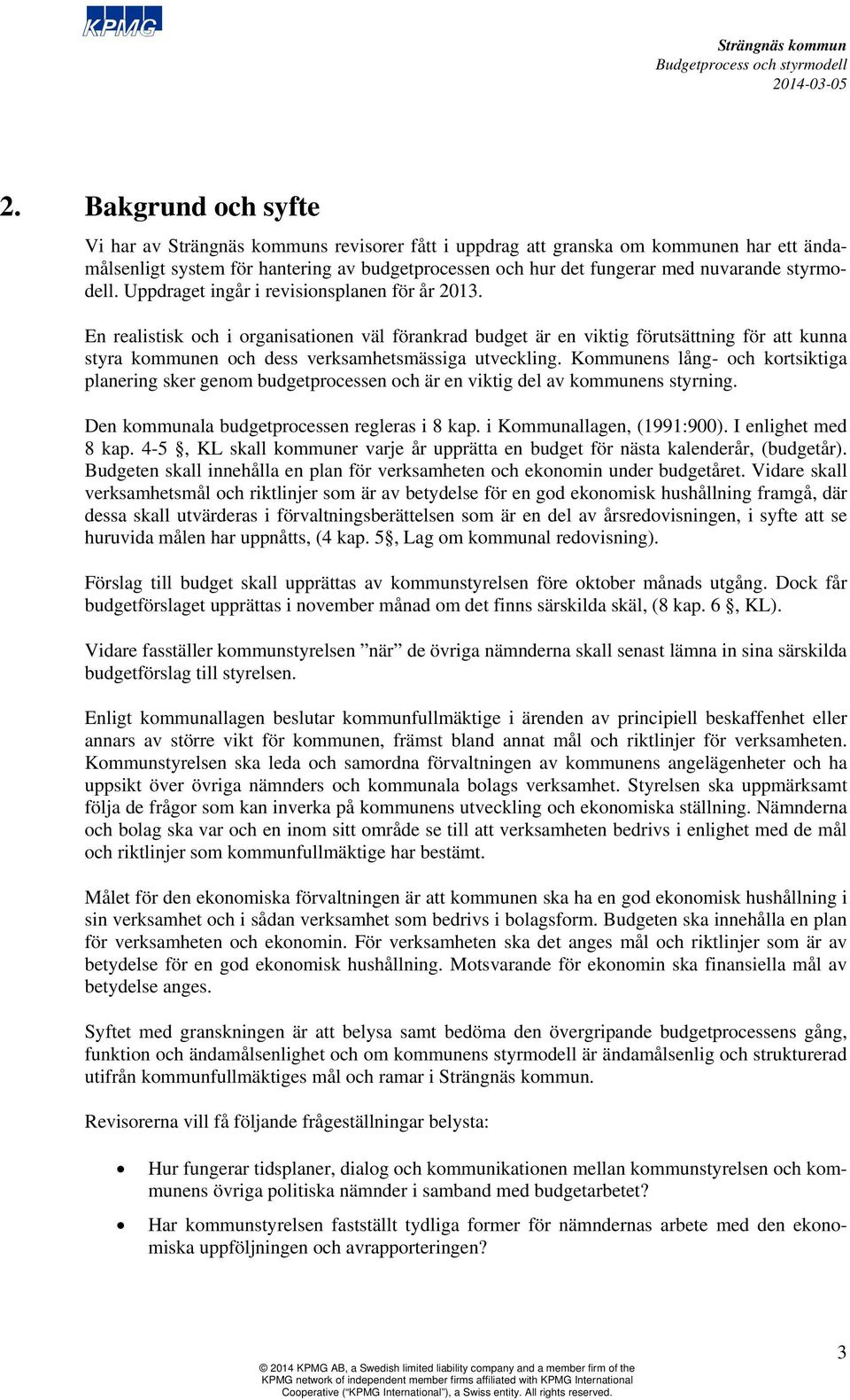 Kommunens lång- och kortsiktiga planering sker genom budgetprocessen och är en viktig del av kommunens styrning. Den kommunala budgetprocessen regleras i 8 kap. i Kommunallagen, (1991:900).