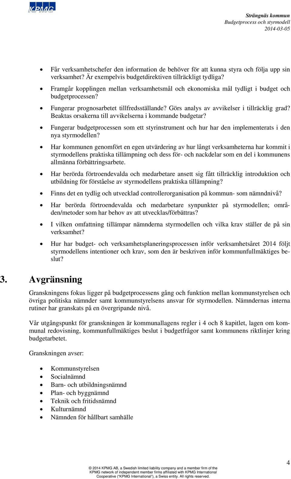 Beaktas orsakerna till avvikelserna i kommande budgetar? Fungerar budgetprocessen som ett styrinstrument och hur har den implementerats i den nya styrmodellen?