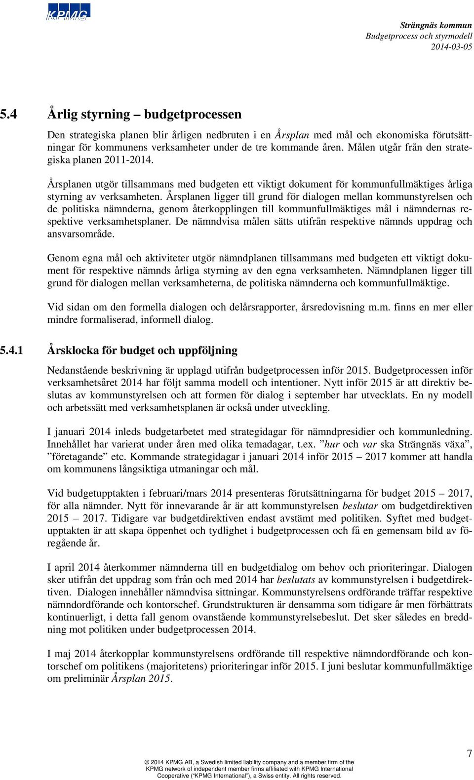 Årsplanen ligger till grund för dialogen mellan kommunstyrelsen och de politiska nämnderna, genom återkopplingen till kommunfullmäktiges mål i nämndernas respektive verksamhetsplaner.