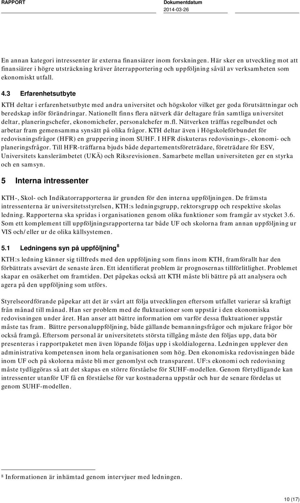 3 Erfarenhetsutbyte KTH deltar i erfarenhetsutbyte med andra universitet och högskolor vilket ger goda förutsättningar och beredskap inför förändringar.