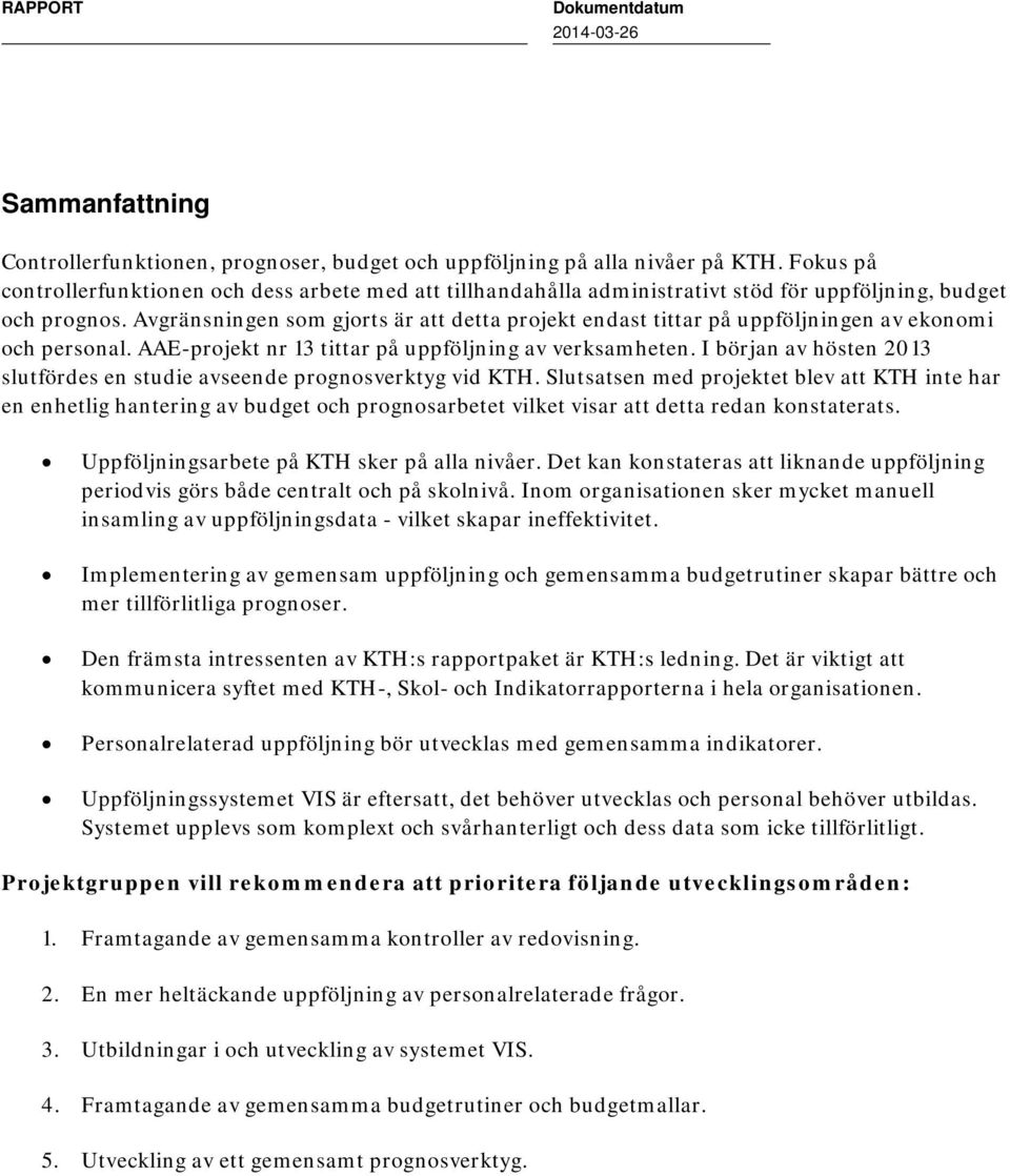 Avgränsningen som gjorts är att detta projekt endast tittar på uppföljningen av ekonomi och personal. AAE-projekt nr 13 tittar på uppföljning av verksamheten.