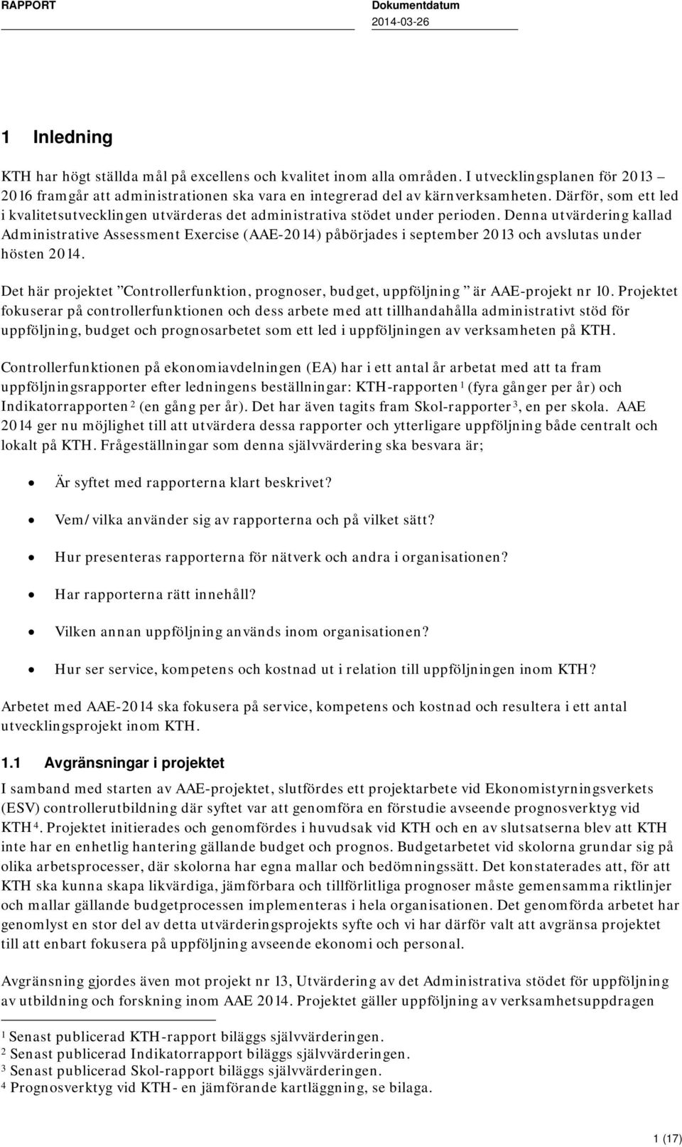 Denna utvärdering kallad Administrative Assessment Exercise (AAE-2014) påbörjades i september 2013 och avslutas under hösten 2014.