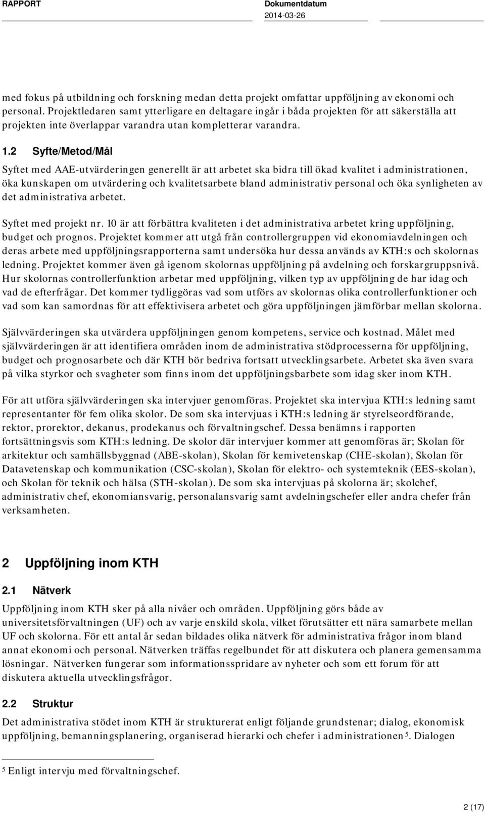 2 Syfte/Metod/Mål Syftet med AAE-utvärderingen generellt är att arbetet ska bidra till ökad kvalitet i administrationen, öka kunskapen om utvärdering och kvalitetsarbete bland administrativ personal