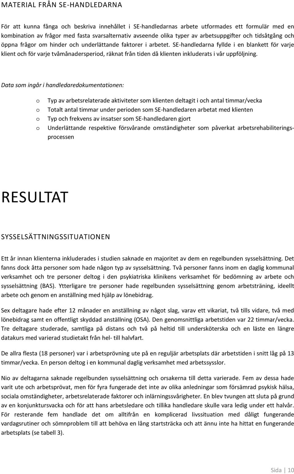 SE-handledarna fyllde i en blankett för varje klient ch för varje tvåmånadersperid, räknat från tiden då klienten inkluderats i vår uppföljning.